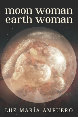 Moon Woman Earth Woman: An Exploration of your Feminine Universe - Maria Ampuero Tello