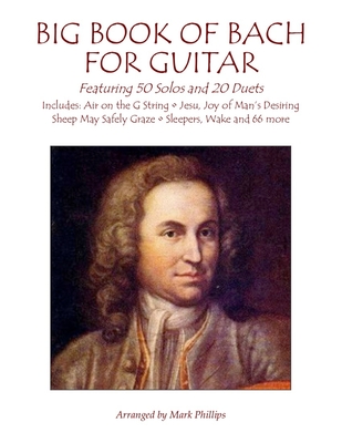 Big Book of Bach for Guitar: Featuring 50 Solos and 20 Duets - Mark Phillips
