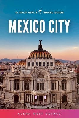 Mexico City: The Solo Girl's Travel Guide - Emilia Igartua