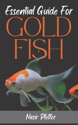 Essential Guide For GOLDFISH: Complete Beginners Guide For Caring and Breeding Goldfish. - Nasir Pfeffer