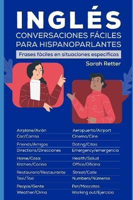 Ingles: CONVERSACIONES FACILES PARA HISPANOPARLANTES: Frases fáciles en situaciones específicas - Sarah Retter
