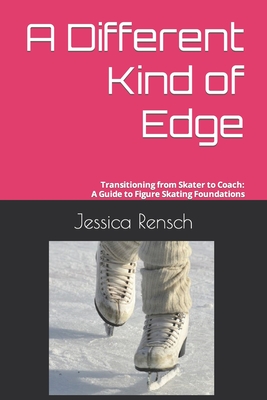 A Different Kind of Edge: Transitioning from Skater to Coach: A Guide to Figure Skating Foundations - Jolyn Hecht