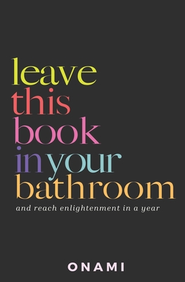 Leave This Book In Your Bathroom: and reach enlightenment in a year - Onami Book