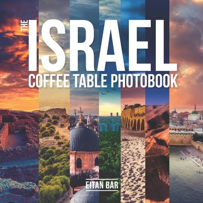 The Israel Coffee Table Photobook: Most exceptional photography of Israel's famous sceneries - Eitan Bar