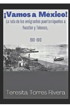Coperta cărții '¡Vamos a México!: La ruta de los emigrantes puertorriqueños a Yucatán y Tabasco. 1901-1910 - Teresita Torres Rivera'