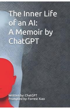 Poza produsului The Inner Life of an AI: A Memoir by ChatGPT - Forrest Xiao