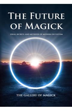 Coperta cărții 'The Future of Magick: Ideas, Secrets, and Methods of Modern Occultism - The Gallery Of Magick'