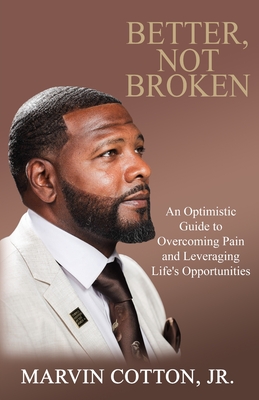 Better, Not Broken: An Optimistic Guide to Overcoming Pain and Leveraging Life's Opportunities - Marvin Cotton