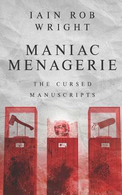 Maniac Menagerie: the scariest thriller you'll ever read - Iain Rob Wright