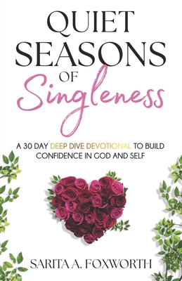 Quiet Seasons of Singleness: A 30 Day Deep Dive Devotional To Build Confidence in God and Self - Sarita A. Foxworth