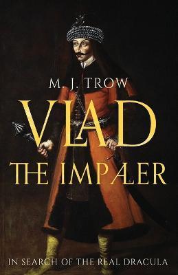 Vlad the Impaler: In search of the real Dracula - M. J. Trow