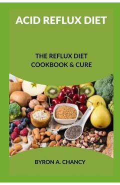 Coperta cărții 'Acid Reflux Diet: The Reflux Diet Cookbook & Cure - Byron A. Chancy'