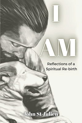 I Am: Reflections of a Spiritual Rebirth - John St Julien