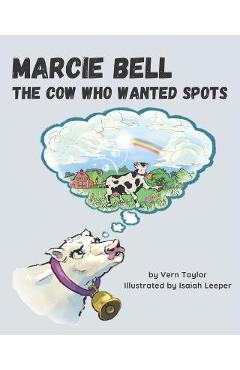 Coperta cărții 'Marcie Bell: The Cow Who Wanted Spots - Vern Taylor'