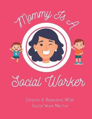 Mommy Is A Social Worker - Ernesto A. Bejarano Msw