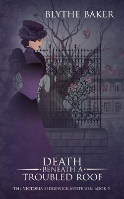 Death Beneath A Troubled Roof - Blythe Baker