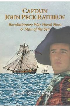 Coperta cărții 'Captain John Peck Rathbun: Revolutionary War Naval Hero & Man of the Sea - Hazel J. Rathbun'