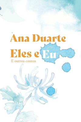 Eles E Eu: E Outros Contos - Ana Duarte