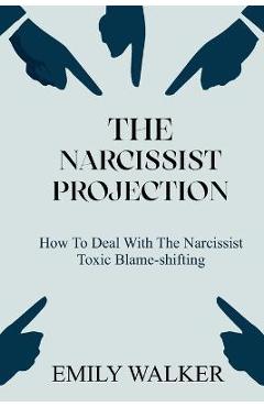 Poza produsului The Narcissist Projection: How to Deal With the Narcissist Toxic Blame-Shifting - Emily Walker