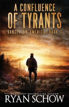 Coperta cărții 'A Confluence of Tyrants: A Post-Apocalyptic Survival Thriller Series - Ryan Schow'