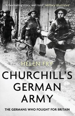 Churchill's German Army: The Germans who fought for Britain in WW2 - Helen Fry