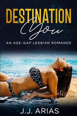 Destination You: An Age-Gap Lesbian Romance - J. J. Arias