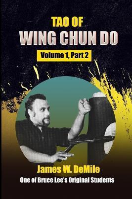 Tao of Wing Chun Do: Volume 1, Part 2 - James W. Demile