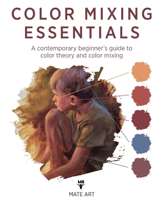 Color Mixing Essentials: A contemporary beginner's guide to color theory and color mixing - Jan Matěják