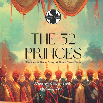 The 52 Princes: The Untold Diwali Story of Bandi Chhor Divas - Sunny Osahn