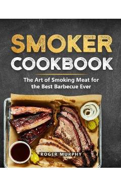 Coperta cărții 'Smoker Cookbook: The Ultimate Smoking Meat Cookbook for Real Pitmasters - Roger Murphy'