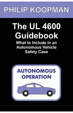 Coperta cărții 'The UL 4600 Guidebook: What to Include in an Autonomous Vehicle Safety Case - Philip Koopman'