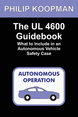 The UL 4600 Guidebook: What to Include in an Autonomous Vehicle Safety Case - Philip Koopman