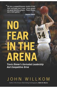 Coperta cărții 'No Fear In The Arena: Travis Diener's Unrivaled Leadership and Competitive Drive - Travis Diener'