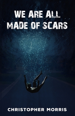 We Are All Made of Scars - Christopher Morris