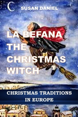 La Befana the Christmas Witch: Christmas traditions in Europe - Susan Daniel