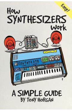 How Synthesizers Work: A Simple Guide - Tony Horgan