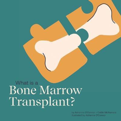 What is a Bone Marrow Transplant?: Help a Child You Know Understand a Bone Marrow Transplant. - Caitlin Mcnamara