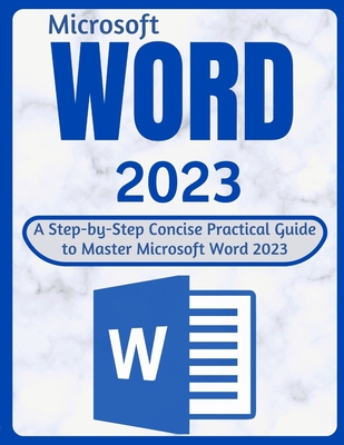 Word 2023: A Step-by-Step Concise Practical Guide to Master Microsoft Word 2023 - Helen Brooks