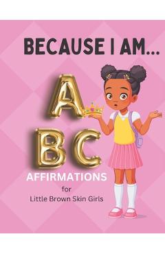 Coperta cărții 'Because I Am ABC's of Affirmations for Little Brown Skin Girls - Madellynn Taylor'