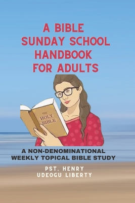 A Bible Sunday School Handbook for Adults: A Non-Denominational Weekly Topical Bible Study - Pastor Henry Udeogu Liberty