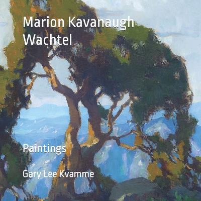 Marion Kavanaugh Wachtel: Paintings - Gary Lee Kvamme