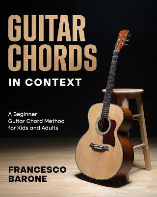Guitar Chords in Context: A Beginner Guitar Chord Method for Kids and Adults - Francesco Barone