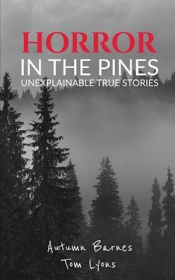 Horror in the Pines: Unexplainable True Stories - Tom Lyons
