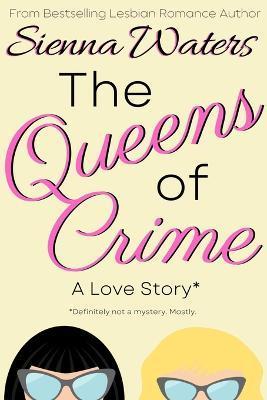 The Queens of Crime: A Love Story - Sienna Waters