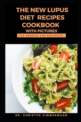 The New Lupus Diet Recipes Cookbook with Pictures for Newbies and Beginners - Christen Zimmermann