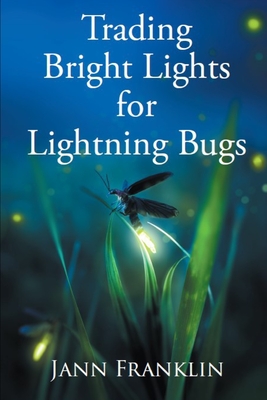 Trading Bright Lights For Lightning Bugs: Book 1 of the Small Town Girl Series - Jann Franklin