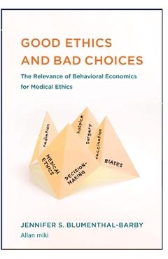 Coperta cărții 'Good Ethics: and Bad Choices: The Relevance of Behavioral Economics for Medical Ethics - Allan Miki'