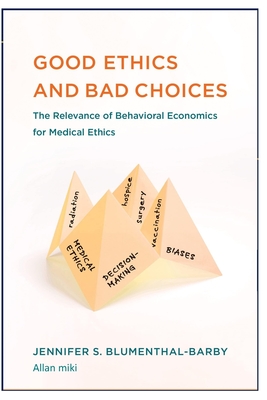 Good Ethics: and Bad Choices: The Relevance of Behavioral Economics for Medical Ethics - Allan Miki