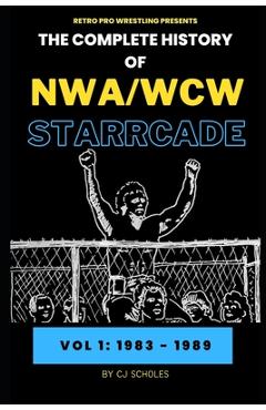 Poza produsului The Complete History of NWA/WCW Starrcade: Vol 1: 1983 - 1989 - Cj Scholes