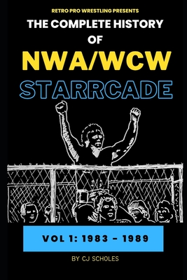 The Complete History of NWA/WCW Starrcade: Vol 1: 1983 - 1989 - Cj Scholes